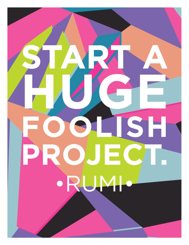 "Start a huge, foolish project" Rumi, free printable, Oh My! Handmade