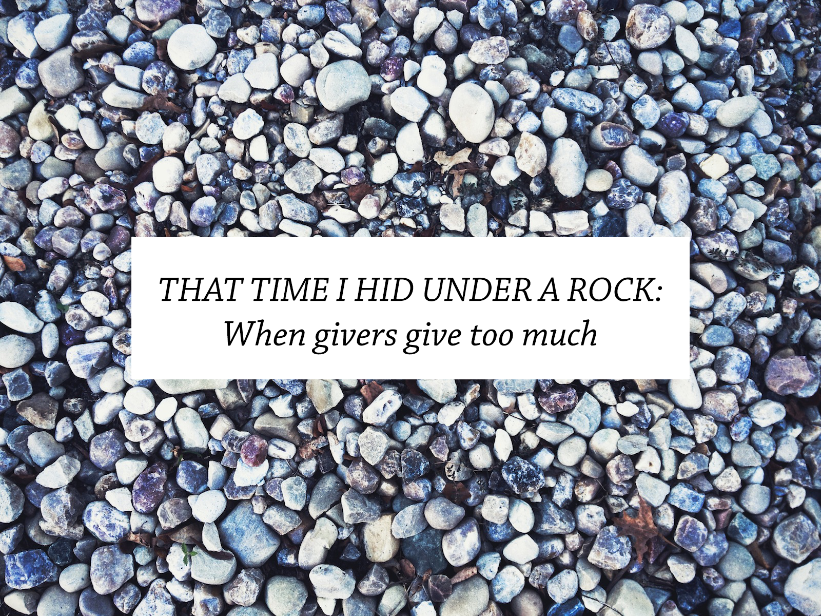 That Time I Hid Under A Rock: When givers give too much, Sarah J Bray