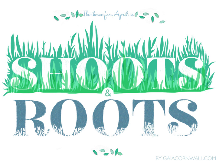 April Theme: Shoots & Roots, designed by Gaia Cornwall