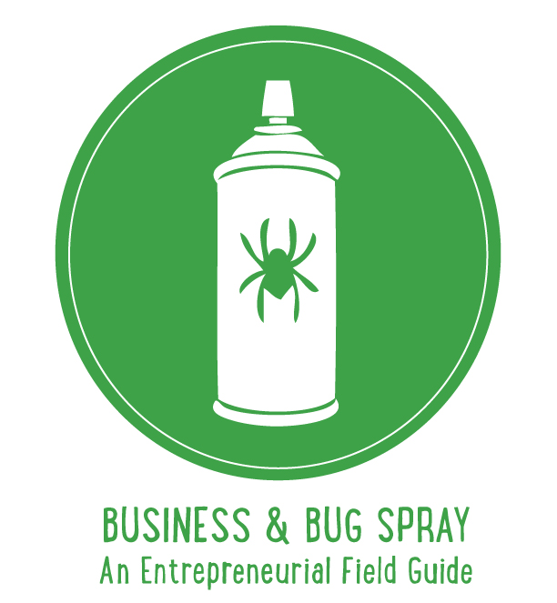 business and bug spray an entrepreneurial field guide
