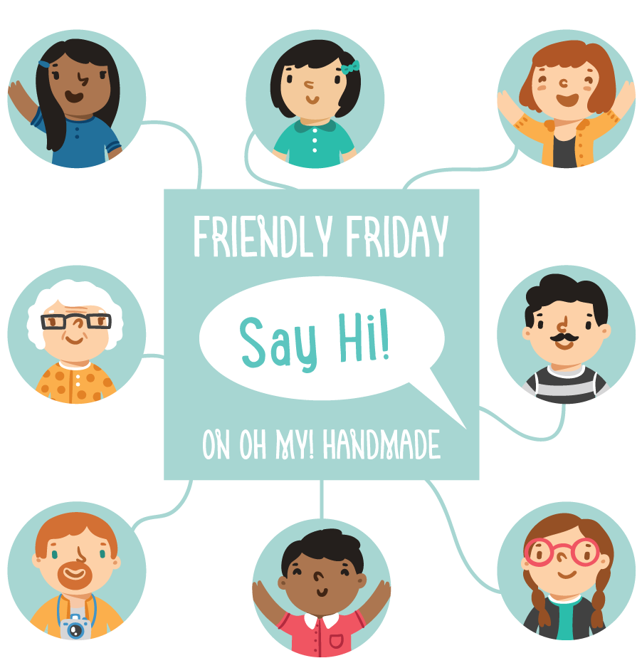Friendly Friday: Monthly Meet & Greet on Oh My! Handmade