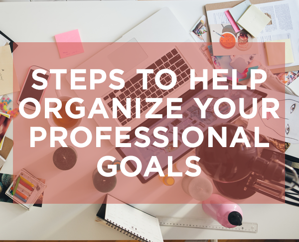 Steps to Help Your Organize Your Professional Goals by Lisa Jacobs for Oh My! Handmade
