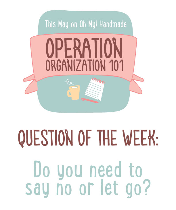 QOTW on Oh My! Handmade: Do you need to say no or let go?