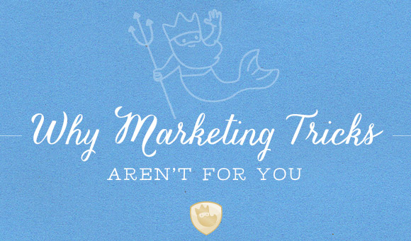 Why Marketing Tricks Aren't For You