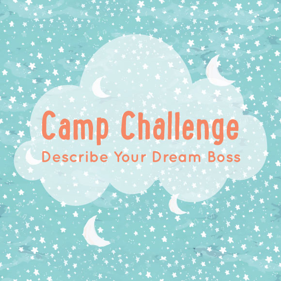 Camp Challenge: Describe Your Dream Boss