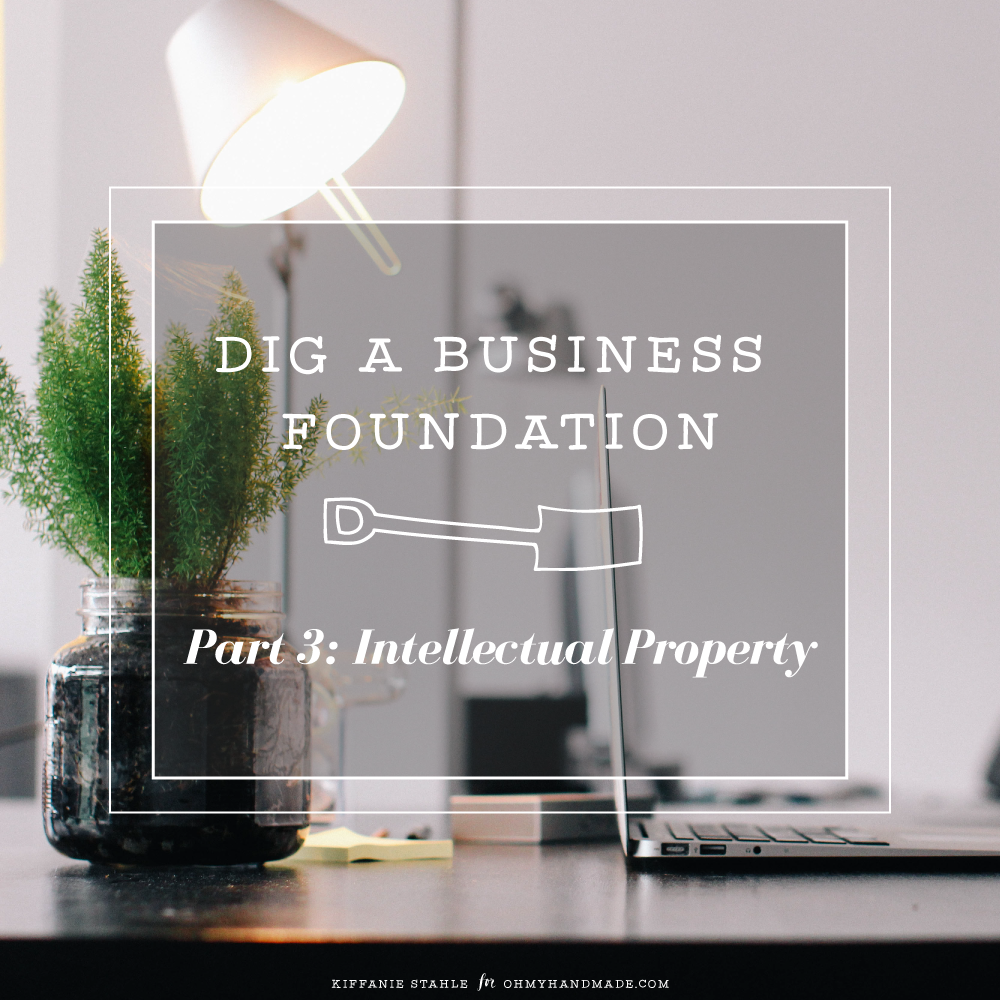 {Part 3} Dig a Business Foundation: Intellectual Property | Oh My! Handmade